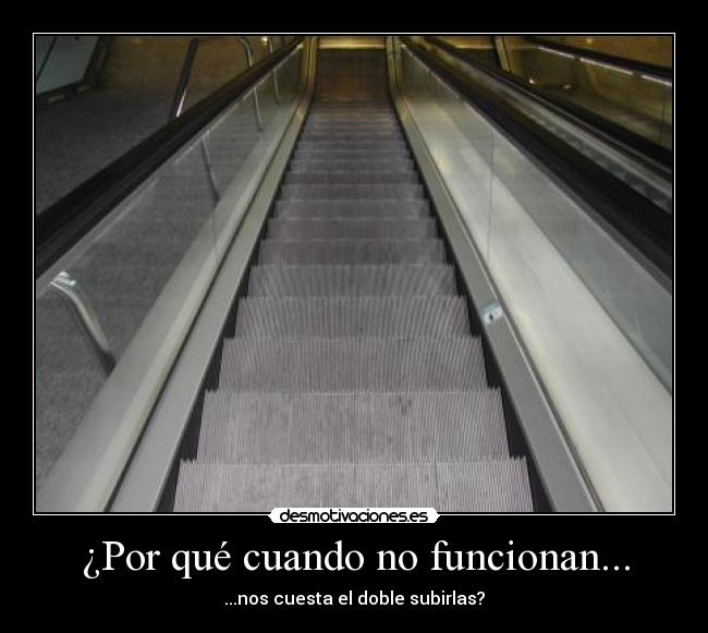 ¿Por qué cuando no funcionan... - ...nos cuesta el doble subirlas?