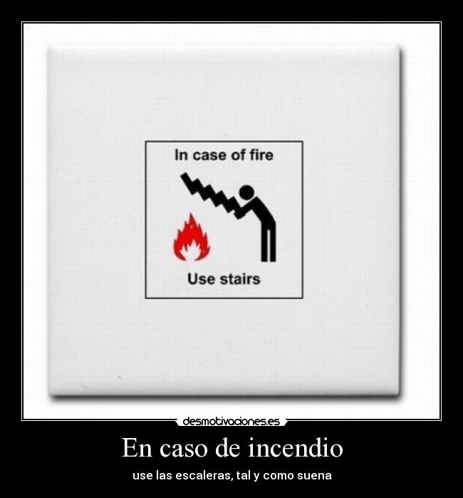 En caso de incendio - use las escaleras, tal y como suena