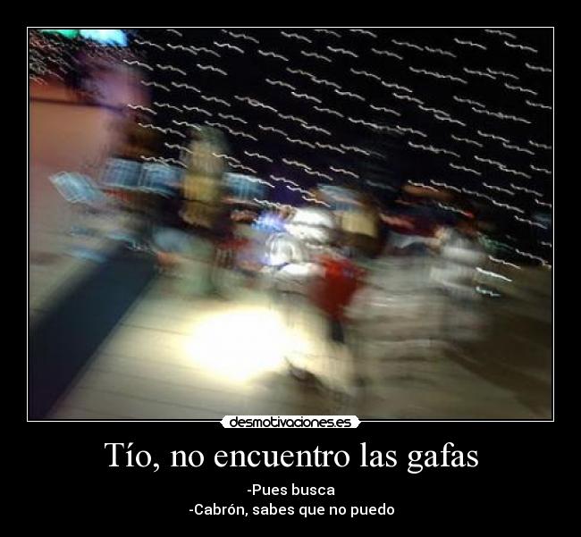 Tío, no encuentro las gafas - 