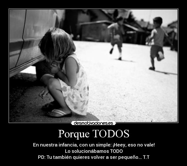 Porque TODOS - En nuestra infancia, con un simple: ¡Heey, eso no vale!
Lo solucionábamos TODO
PD: Tu también quieres volver a ser pequeño... T.T