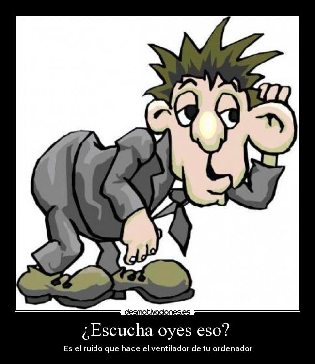 ¿Escucha oyes eso? -