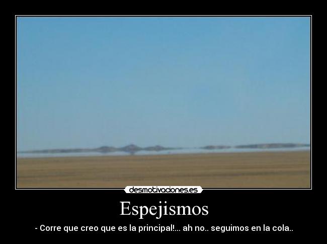 Espejismos - - Corre que creo que es la principal!... ah no.. seguimos en la cola..