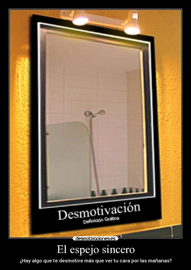 El espejo sincero - ¿Hay algo que te desmotive más que ver tu cara por las mañanas?
