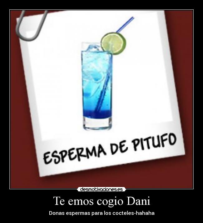 Te emos cogio Dani - Donas espermas para los cocteles-hahaha
