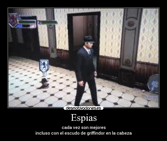 Espias - cada vez son mejores
incluso con el escudo de griffindor en la cabeza
