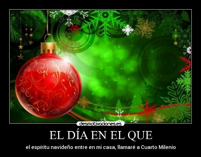 EL DÍA EN EL QUE - el espíritu navideño entre en mi casa, llamaré a Cuarto Milenio