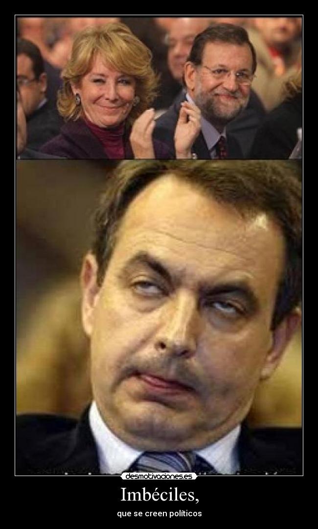 Imbéciles, - que se creen políticos