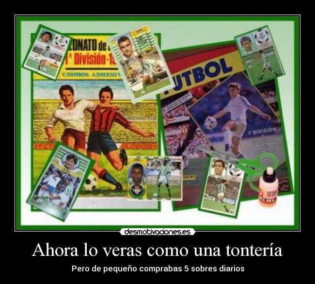 Ahora lo veras como una tontería - Pero de pequeño comprabas 5 sobres diarios