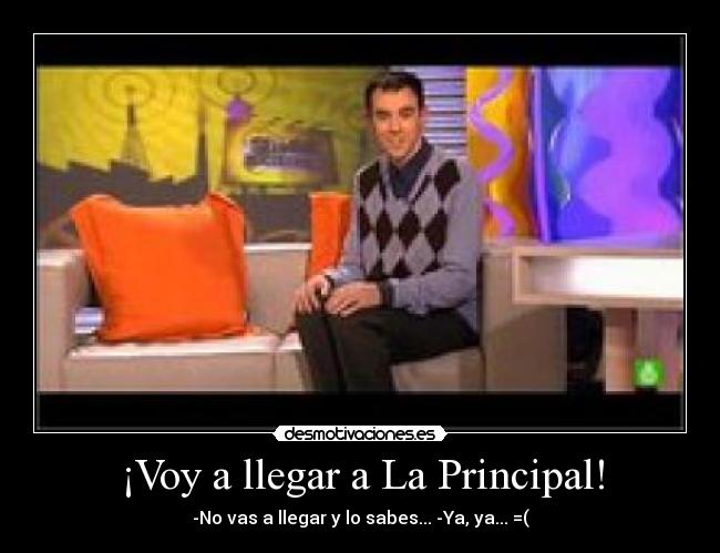 ¡Voy a llegar a La Principal! - -No vas a llegar y lo sabes... -Ya, ya... =(
