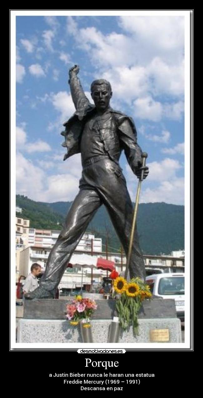 Porque - a Justin Bieber nunca le haran una estatua
Freddie Mercury (1969 – 1991)
Descansa en paz