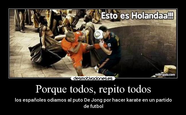 Porque todos, repito todos - los españoles odiamos al puto De Jong por hacer karate en un partido de futbol
