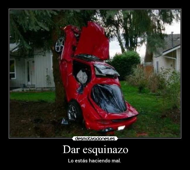 Dar esquinazo - Lo estás haciendo mal.