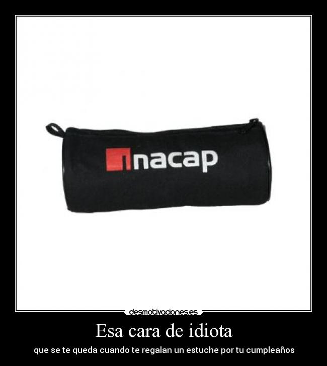 Esa cara de idiota - que se te queda cuando te regalan un estuche por tu cumpleaños