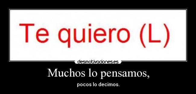 Muchos lo pensamos, - pocos lo decimos.