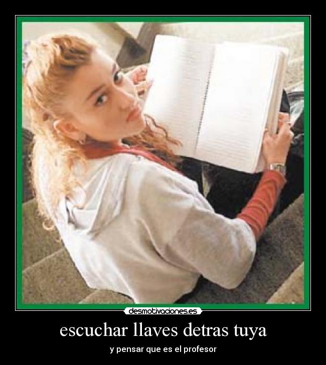 escuchar llaves detras tuya - y pensar que es el profesor