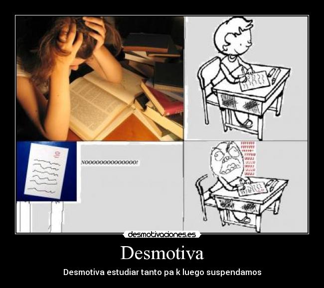 Desmotiva - Desmotiva estudiar tanto pa k luego suspendamos