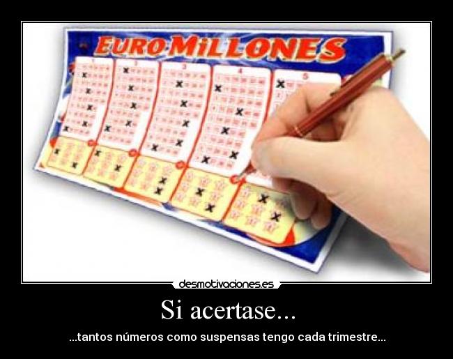 Si acertase... - ...tantos números como suspensas tengo cada trimestre...