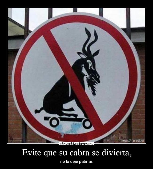Evite que su cabra se divierta, - no la deje patinar.