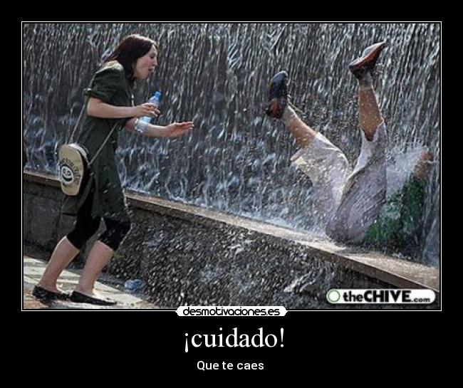 ¡cuidado! - Que te caes