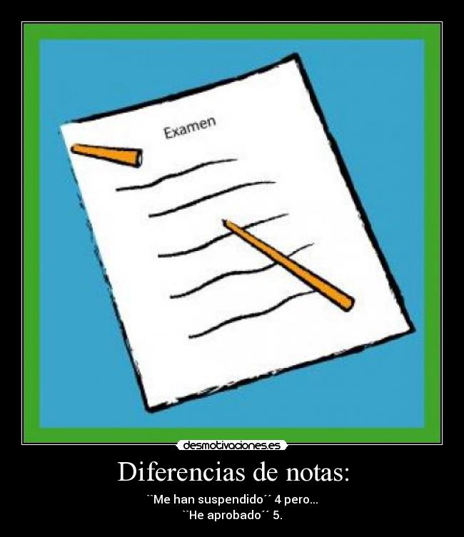 Diferencias de notas: - ``Me han suspendido´´ 4 pero...
``He aprobado´´ 5.