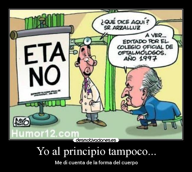 Yo al principio tampoco... - Me di cuenta de la forma del cuerpo