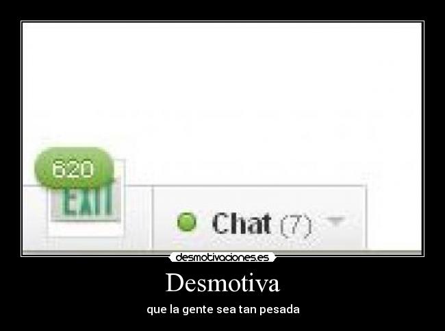 Desmotiva - que la gente sea tan pesada