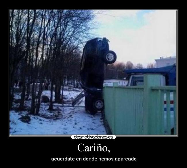 Cariño, - acuerdate en donde hemos aparcado