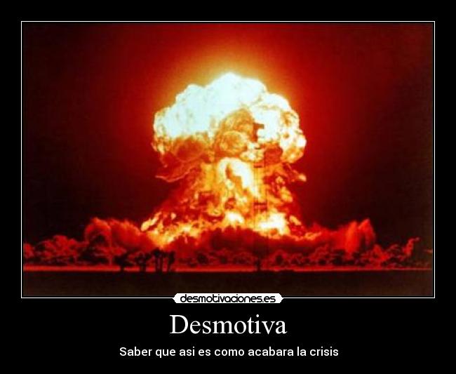 Desmotiva - Saber que asi es como acabara la crisis