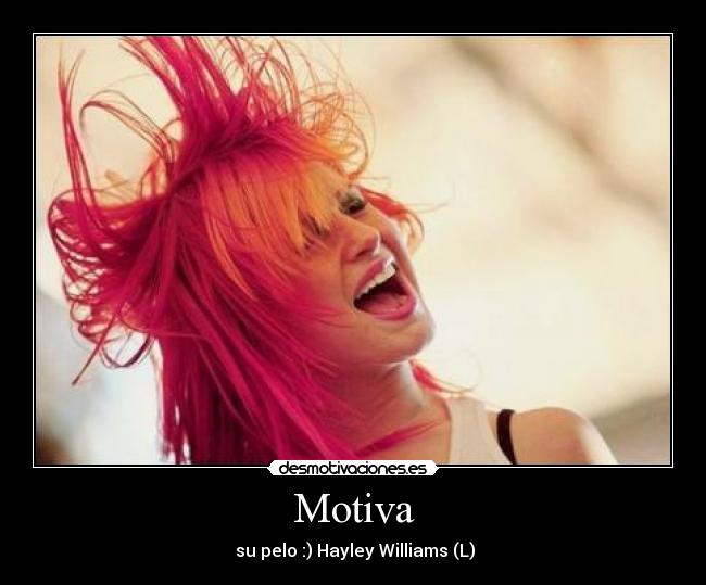 Motiva - su pelo :) Hayley Williams (L)