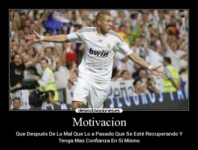 Motivacion - Que Después De Lo Mal Que Lo a Pasado Que Se Esté Recuperando Y
Tenga Mas Confianza En Si Mismo