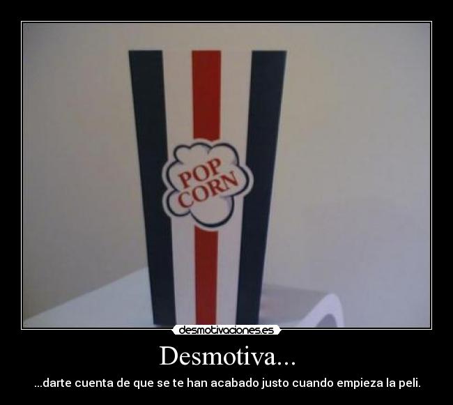 Desmotiva... - ...darte cuenta de que se te han acabado justo cuando empieza la peli.