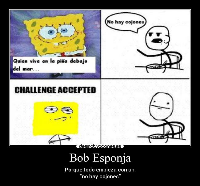 Bob Esponja - Porque todo empieza con un:
no hay cojones