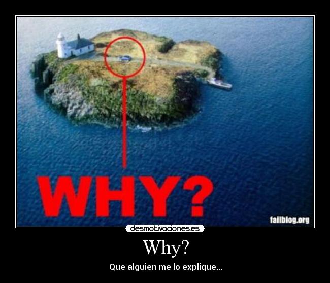 Why? - Que alguien me lo explique...