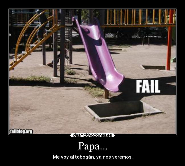 Papa... - Me voy al tobogán, ya nos veremos.