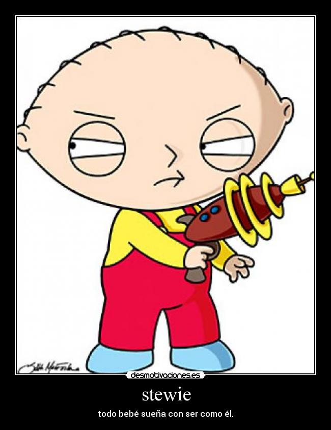 stewie - todo bebé sueña con ser como él.