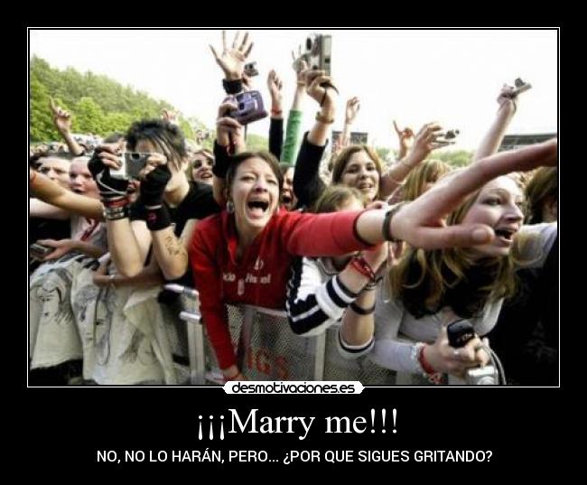 ¡¡¡Marry me!!! - NO, NO LO HARÁN, PERO... ¿POR QUE SIGUES GRITANDO?