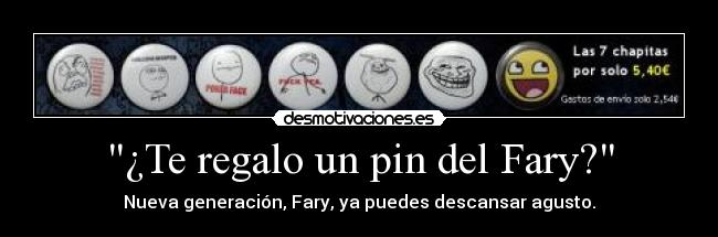 ¿Te regalo un pin del Fary? -