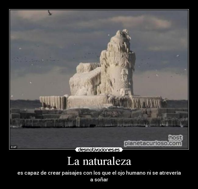 La naturaleza - es capaz de crear paisajes con los que el ojo humano ni se atrevería a soñar