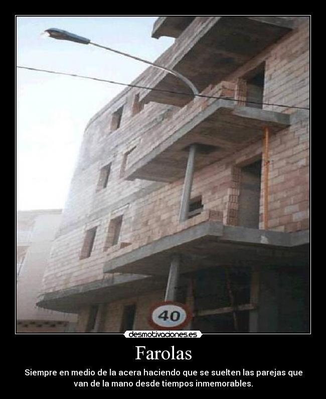 Farolas - Siempre en medio de la acera haciendo que se suelten las parejas que
van de la mano desde tiempos inmemorables.