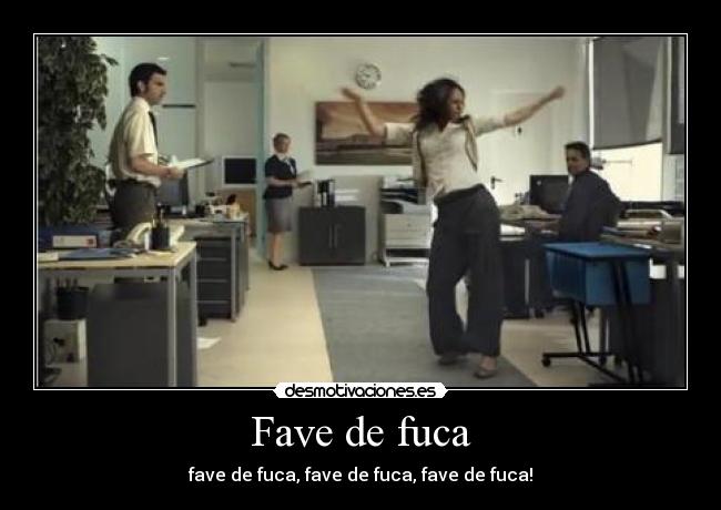 Fave de fuca - fave de fuca, fave de fuca, fave de fuca!♪