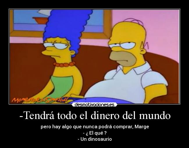 carteles dinero mundo homer simpson los simpsons dinosaurio desmotivaciones