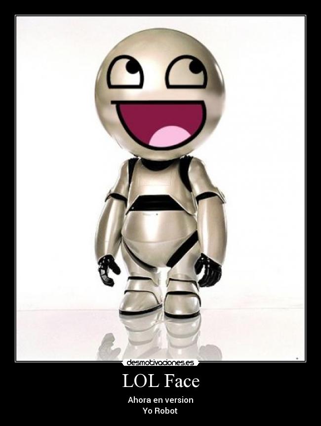 LOL Face - Ahora en version
Yo Robot