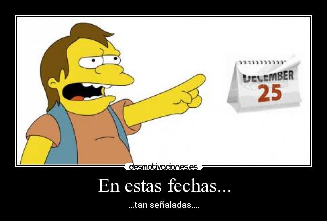 En estas fechas... - ...tan señaladas....