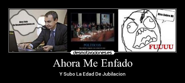 Ahora Me Enfado - Y Subo La Edad De Jubilacion