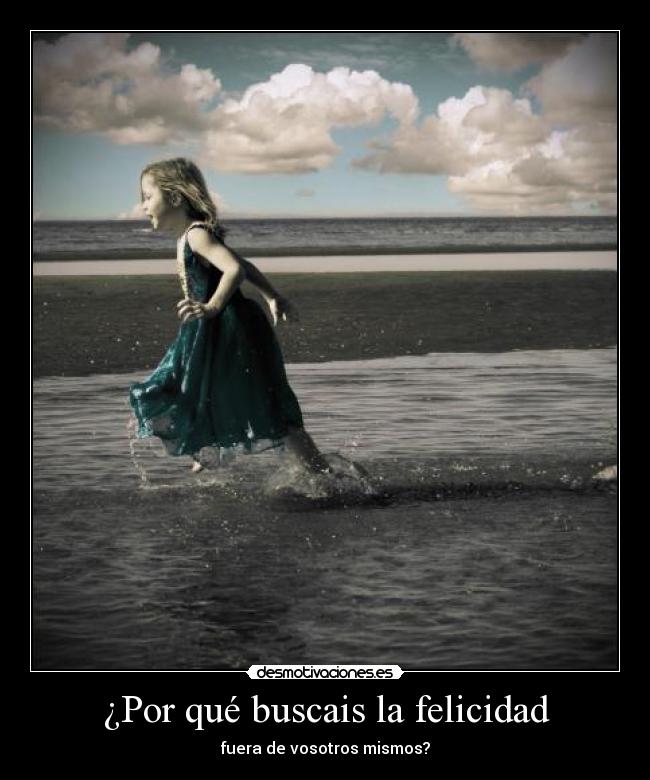 ¿Por qué buscais la felicidad - fuera de vosotros mismos?