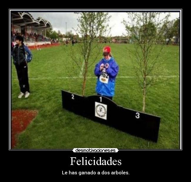 Felicidades - Le has ganado a dos arboles.