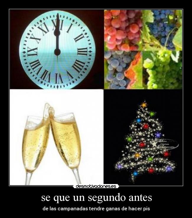 se que un segundo antes - de las campanadas tendre ganas de hacer pis
