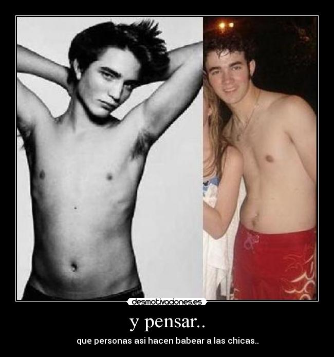 y pensar.. - que personas asi hacen babear a las chicas..