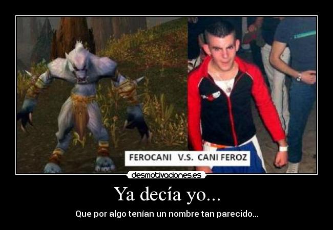 Ya decía yo... - Que por algo tenían un nombre tan parecido...