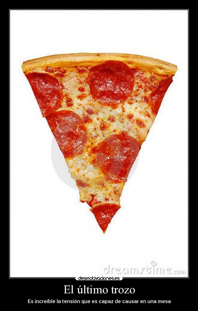 El último trozo - Es increíble la tensión que es capaz de causar en una mesa